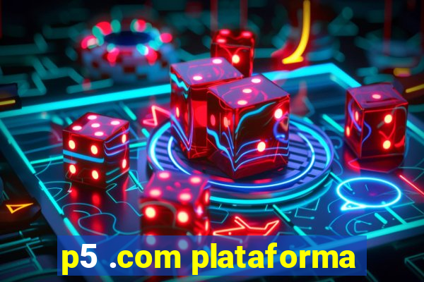 p5 .com plataforma